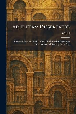 Ad Fletam Dissertatio: Reprinted From the Edition of 1647 With Parallel Translation Introduction and Notes by David Ogg - cover