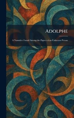 Adolphe: A Narrative Found Among the Papers of an Unknown Person - cover