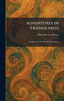 Adventures in Friendliness: Programs for the Primary Department - Mary Florence Brown - cover