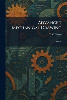 Advanced Mechanical Drawing: Book II - D C Royce - cover