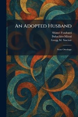 An Adopted Husband: Sono Omokage - Shimei Futabatei,Buhachiro Mitsui,Gregg M Sinclair - cover