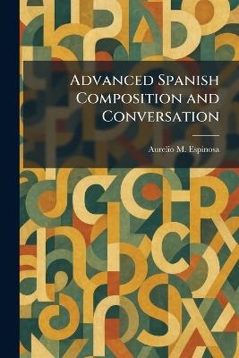 Advanced Spanish Composition and Conversation - Aurelio M Espinosa - cover