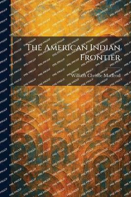 The American Indian Frontier - William Christie MacLeod - cover