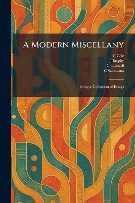 A Modern Miscellany: Being a Collection of Essays - G Cole,J Brophy,C Bakewell - cover