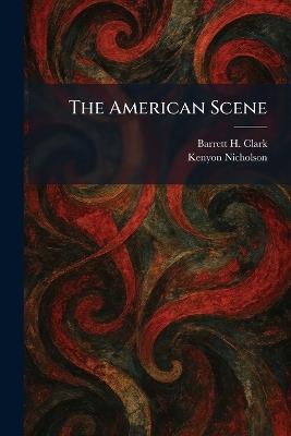 The American Scene - Barrett H Clark,Kenyon Nicholson - cover