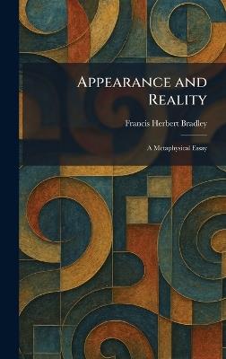 Appearance and Reality: A Metaphysical Essay - Francis Herbert Bradley - cover