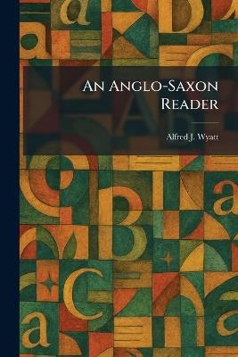An Anglo-Saxon Reader - Alfred J Wyatt - cover