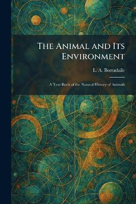 The Animal and Its Environment: A Text-Book of the Natural History of Animals - L a Borradaile - cover