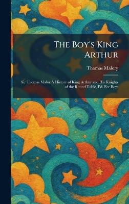 The Boy's King Arthur: Sir Thomas Malory's History of King Arthur and His Knights of the Round Table, Ed. For Boys - Thomas Malory - cover