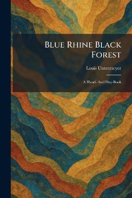 Blue Rhine Black Forest: A Hand- And Day-Book - Louis Untermeyer - cover