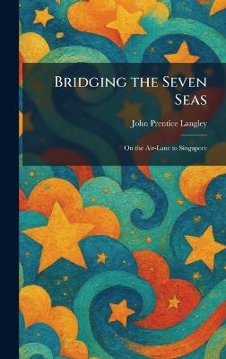 Bridging the Seven Seas: On the Air-Lane to Singapore - John Prentice Langley - cover