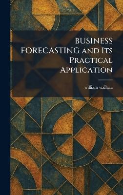 BUSINESS FORECASTING and Its Practical Application - William Wallace - cover