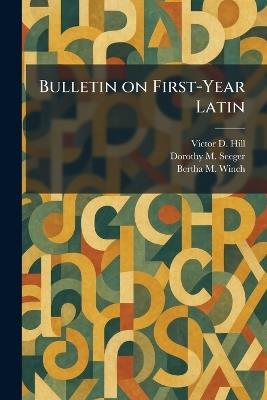 Bulletin on First-Year Latin - Victor D Hill,Dorothy M Seeger,Bertha M Winch - cover