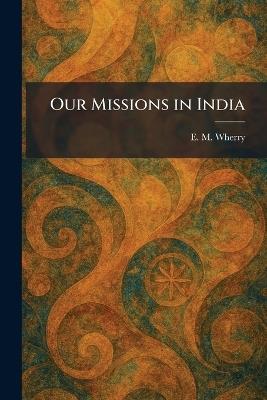 Our Missions in India - E M Wherry - cover