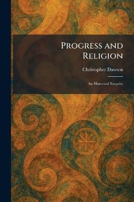 Progress and Religion: An Historical Enquiry - Christopher Dawson - cover