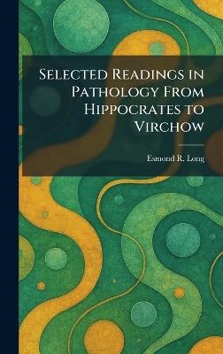 Selected Readings in Pathology From Hippocrates to Virchow - Esmond R Long - cover