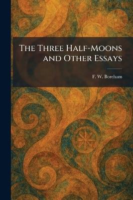 The Three Half-Moons and Other Essays - F W Boreham - cover