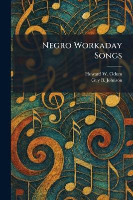 Negro Workaday Songs - Howard W Odum,Guy B Johnson - cover