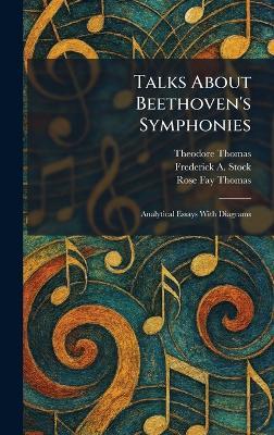 Talks About Beethoven's Symphonies: Analytical Essays With Diagrams - Theodore Thomas,Frederick A Stock,Rose Fay Thomas - cover