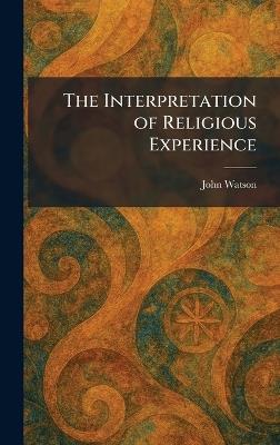 The Interpretation of Religious Experience - John Watson - cover