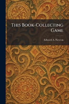 This Book-Collecting Game - Edward A Newton - cover