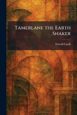 Tamerlane the Earth Shaker - Harold Lamb - cover