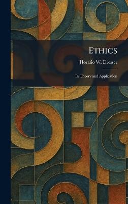 Ethics: In Theory and Application - Horatio W Dresser - cover