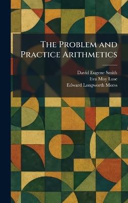 The Problem and Practice Arithmetics - David Eugene Smith,Eva May Luse,Edward Longworth Morss - cover