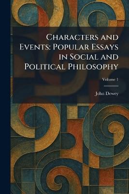 Characters and Events: Popular Essays in Social and Political Philosophy - John Dewey - cover
