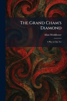 The Grand Cham's Diamond: A Play in One Act - Allan Monkhouse - cover