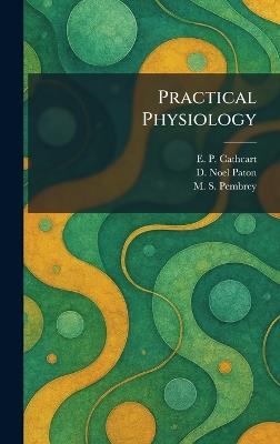 Practical Physiology - E P Cathcart,D Noel Paton,M S Pembrey - cover