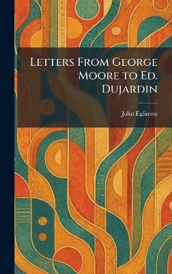 Letters From George Moore to Ed. Dujardin - John Eglinton - cover