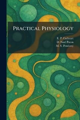 Practical Physiology - E P Cathcart,D Noel Paton,M S Pembrey - cover
