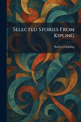 Selected Stories From Kipling - Rudyard Kipling - cover