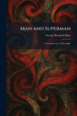 Man and Superman: A Comedy and a Philosophy - George Bernard Shaw - cover