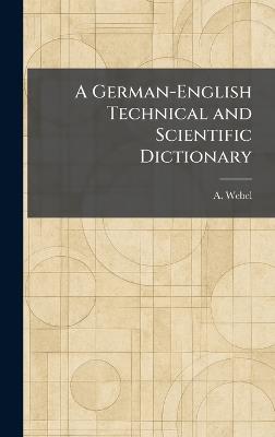 A German-English Technical and Scientific Dictionary - A Webel - cover