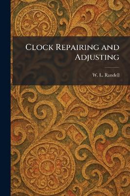 Clock Repairing and Adjusting - W L Randell - cover