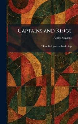 Captains and Kings: Three Dialogues on Leadership - Andre Maurois - cover