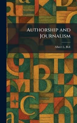 Authorship and Journalism - Albert E Bull - cover