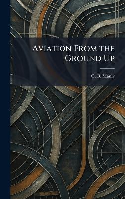 Aviation From the Ground Up - G B Manly - cover