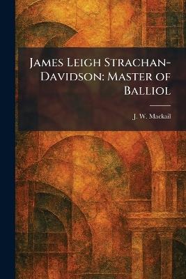 James Leigh Strachan-Davidson: Master of Balliol - J W Mackail - cover
