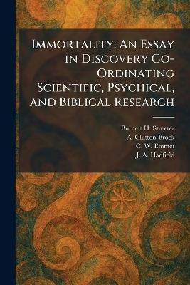 Immortality: An Essay in Discovery Co-Ordinating Scientific, Psychical, and Biblical Research - Burnett H Streeter,A Clutton-Brock,C W Emmet - cover