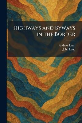 Highways and Byways in the Border - Andrew Land,John Lang - cover