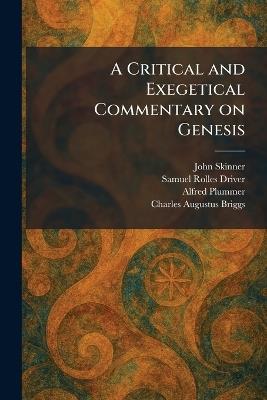 A Critical and Exegetical Commentary on Genesis - John Skinner,Samuel Rolles Driver,Alfred Plummer - cover