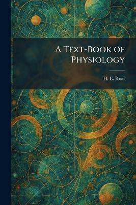 A Text-Book of Physiology - H E Roaf - cover