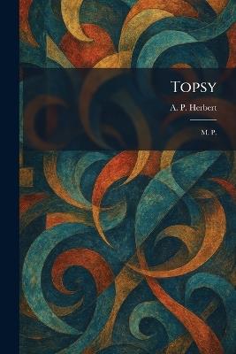 Topsy: M. P. - A P Herbert - cover