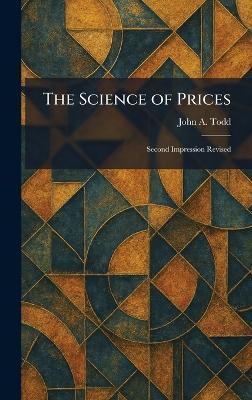 The Science of Prices: Second Impression Revised - John A Todd - cover