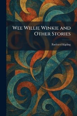Wee Willie Winkie and Other Stories - Rudyard Kipling - cover