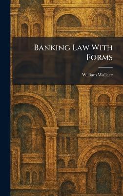 Banking Law With Forms - William Wallace - cover