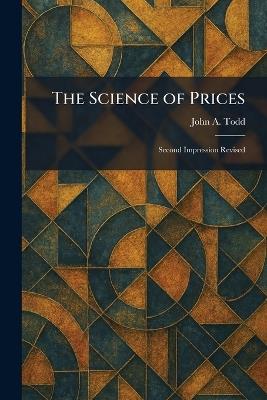 The Science of Prices: Second Impression Revised - John A Todd - cover